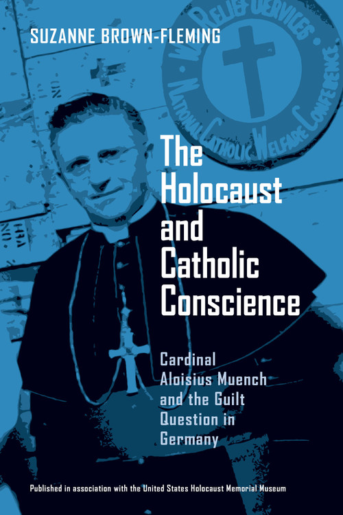 The Holocaust and Catholic Conscience (Cardinal Aloisius Muench and the Guilt Question in Germany) by Suzanne Brown-Fleming, 9780268021870