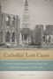 Catholics' Lost Cause (South Carolina Catholics and the American South, 1820-1861) by Adam L. Tate, 9780268104177