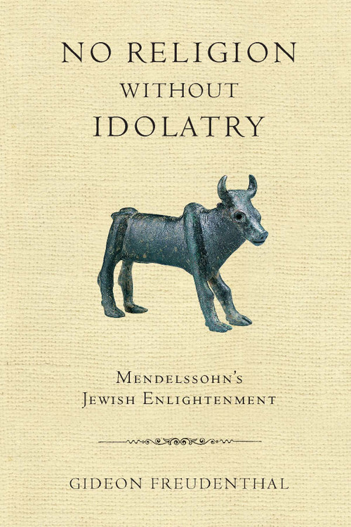 No Religion without Idolatry (Mendelssohn's Jewish Enlightenment) by Gideon Freudenthal, 9780268028909