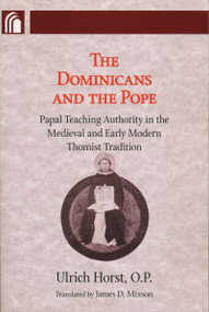 Dominicans and the Pope (Papal Teaching Authority in the Medieval and Early Modern Thomist Tradition) by Ulrich Horst, 9780268030773
