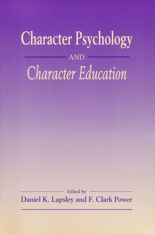Character Psychology And Character Education by Daniel K. Lapsley, F. Clark Power, 9780268033729