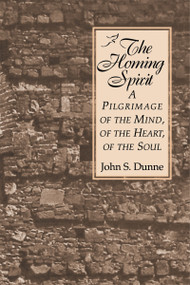 The Homing Spirit (A Pilgrimage of the Mind, of the Heart, of the Soul) by John S. Dunne, 9780268011123