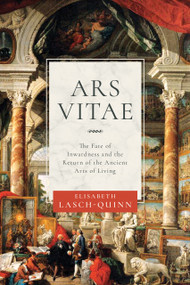 Ars Vitae (The Fate of Inwardness and the Return of the Ancient Arts of Living) by Elisabeth Lasch-Quinn, 9780268108908