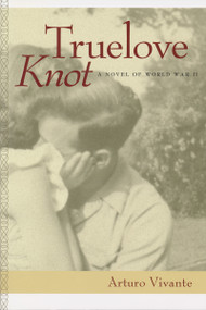 Truelove Knot (A Novel of World War II) by Arturo Vivante, 9780268043681