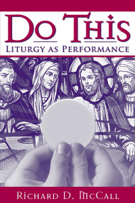 Do This (Liturgy as Performance) by Richard D. McCall, 9780268034993