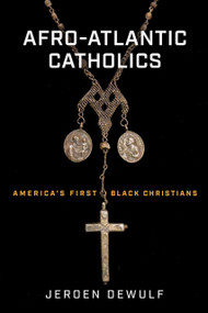 Afro-Atlantic Catholics (America's First Black Christians) by Jeroen Dewulf, 9780268202811