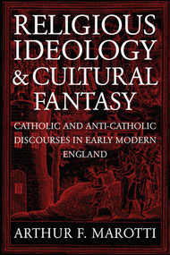 Religious Ideology and Cultural Fantasy (Catholic and Anti-Catholic Discourses in Early Modern England) by Arthur F. Marotti, 9780268034801