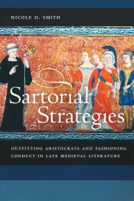 Sartorial Strategies (Outfitting Aristocrats and Fashioning Conduct in Late Medieval Literature) by Nicole D. Smith, 9780268041373
