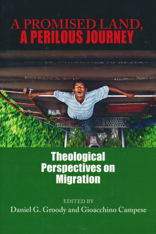 A Promised Land, A Perilous Journey (Theological Perspectives on Migration) by Daniel G. Groody, Gioacchino Campese, 9780268029739