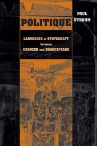 Politique (Languages of Statecraft between Chaucer and Shakespeare) by Paul Strohm, 9780268041144