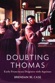 Doubting Thomas (Early Franciscan Disputes with Aquinas) by Brendan W. Case, 9780268211103