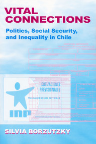 Vital Connections (Politics, Social Security, and Inequality in Chile) by Silvia Borzutzky, 9780268043575