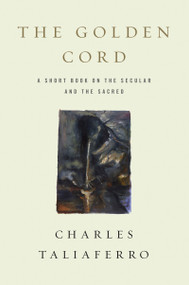 The Golden Cord (A Short Book on the Secular and the Sacred) by Charles Taliaferro, 9780268042387