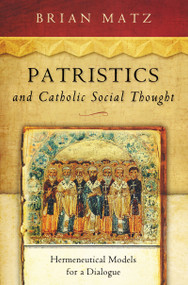 Patristics and Catholic Social Thought (Hermeneutical Models for a Dialogue) by Brian Matz, 9780268035310