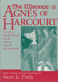 The Writings of Agnes of Harcourt (The Life of Isabelle of France and the Letter on Louis IX and Longchamp) by Sean Field, 9780268044046