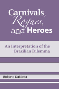 Carnivals, Rogues, and Heroes (An Interpretation of the Brazilian Dilemma) by Roberto DaMatta, John Drury, 9780268007942