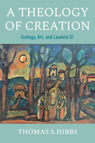 A Theology of Creation (Ecology, Art, and Laudato Si') by Thomas S. Hibbs, 9780268205638