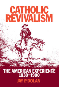 Catholic Revivalism (The American Experience, 1830-1900) by Jay P. Dolan, 9780268007294