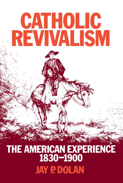 Catholic Revivalism (The American Experience, 1830-1900) by Jay P. Dolan, 9780268007294
