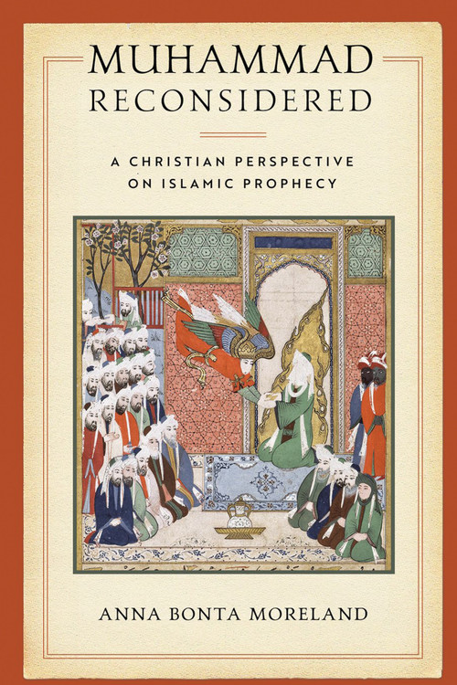 Muhammad Reconsidered (A Christian Perspective on Islamic Prophecy) by Anna Bonta Moreland, 9780268107260