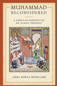 Muhammad Reconsidered (A Christian Perspective on Islamic Prophecy) by Anna Bonta Moreland, 9780268107260