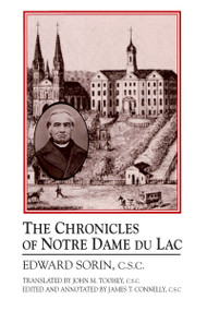 The Chronicles of Notre Dame Du Lac by Edward Sorin C.S.C., John M. Toohey, C.S.C., James T. Connelly C.S.C., 9780268022709