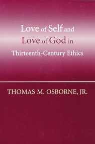 Love of Self and Love of God in Thirteenth-Century Ethics by Thomas M. Osborne, 9780268037222