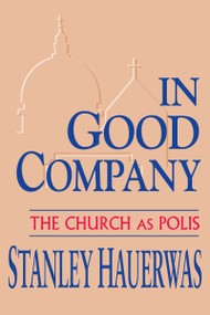 In Good Company (The Church as Polis) by Stanley Hauerwas, 9780268011796