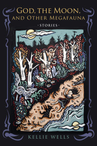 God, the Moon, and Other Megafauna by Kellie Wells, 9780268102265