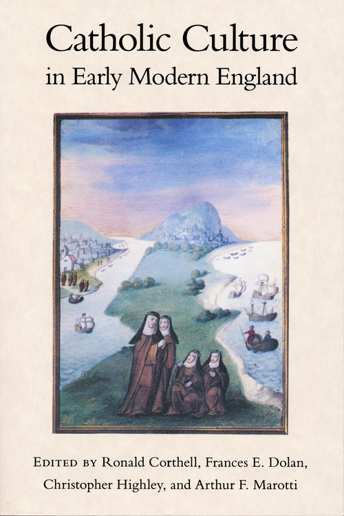 Catholic Culture in Early Modern England by Ronald Corthell, Frances E. Dolan, Christopher Highley, Arthur F. Marotti, 9780268022945