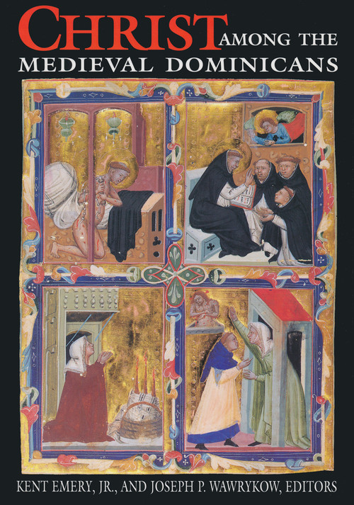 Christ Among the Medieval Dominicans (Representations of Christ in the Texts and Images of the Order of Preachers) by Kent Emery. Jr., Joseph P. Wawrykow, 9780268008369