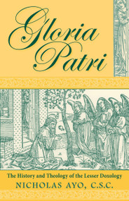 Gloria Patri (The History and Theology of the Lesser Doxology) by Nicholas Ayo C.S.C., 9780268020293