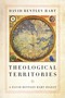 Theological Territories (A David Bentley Hart Digest) by David Bentley Hart, 9780268107185