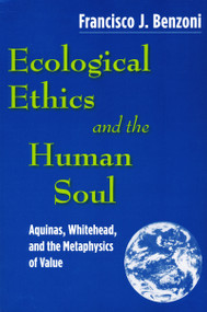 Ecological Ethics and the Human Soul (Aquinas, Whitehead, and the Metaphysics of Value) by Francisco J. Benzoni, 9780268022051