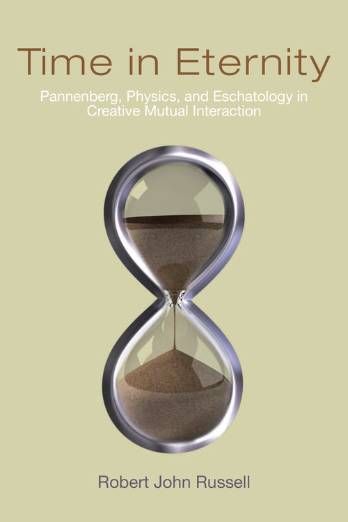 Time in Eternity (Pannenberg, Physics, and Eschatology in Creative Mutual Interaction) by Robert John Russell, 9780268040598