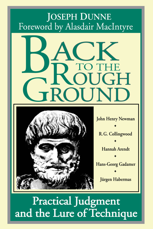 Back to the Rough Ground (Practical Judgment and the Lure of Technique) by Joseph Dunne, Alasdair MacIntyre, 9780268007058