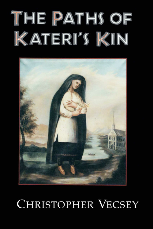 The Paths of Kateri's Kin by Christopher Vecsey, 9780268038649