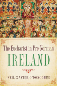 Eucharist in Pre-Norman Ireland by Neil Xavier O'Donoghue, 9780268037321