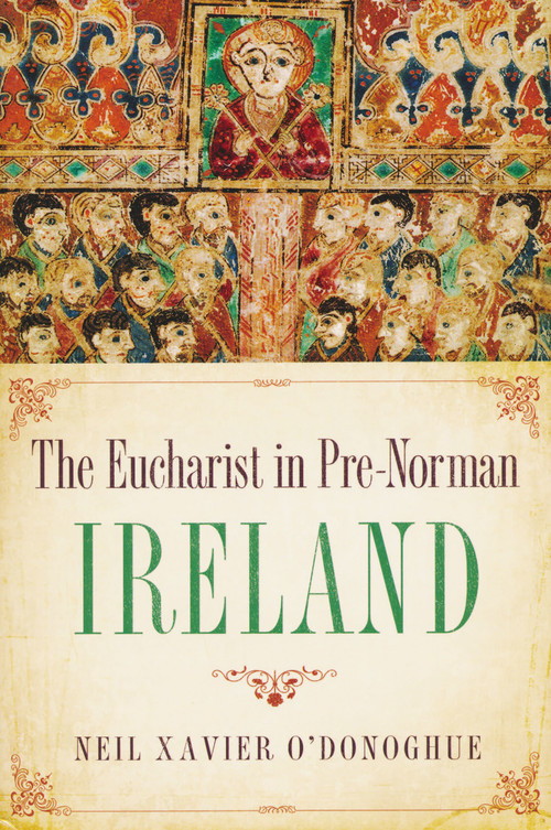 Eucharist in Pre-Norman Ireland by Neil Xavier O'Donoghue, 9780268037321