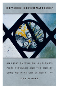 Beyond Reformation? (An Essay on William Langland's Piers Plowman and the End of Constantinian Christianity) by David Aers, 9780268020460