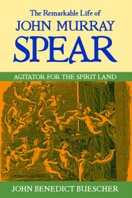 The Remarkable Life of John Murray Spear (Agitator for the Spirit Land) by John Benedict Buescher, 9780268022006