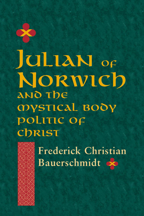Julian of Norwich (And the Mystical Body Politic of Christ) by Frederick Christian Bauerschmidt, 9780268022082
