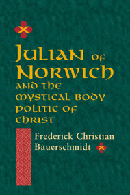 Julian of Norwich (And the Mystical Body Politic of Christ) by Frederick Christian Bauerschmidt, 9780268022082