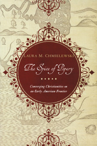 The Spice of Popery (Converging Christianities on an Early American Frontier) by Laura Chmielewski, 9780268023072