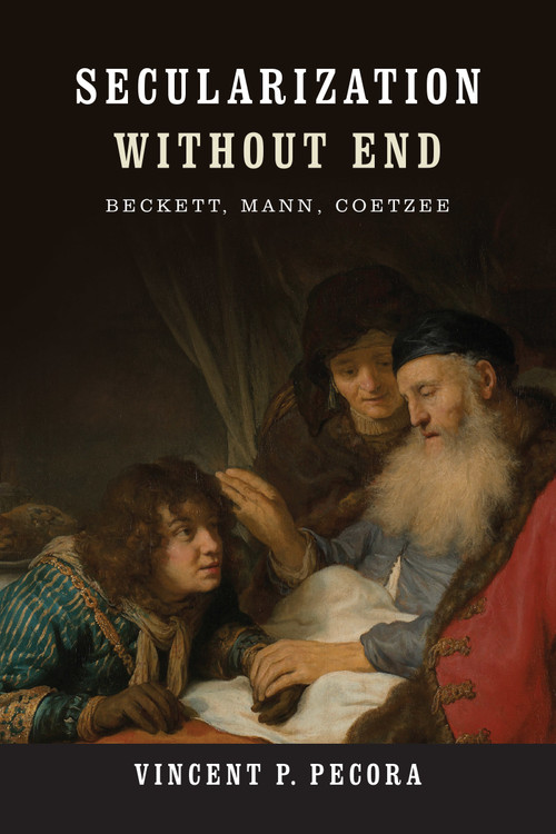 Secularization without End (Beckett, Mann, Coetzee) by Vincent P. Pecora, 9780268038991