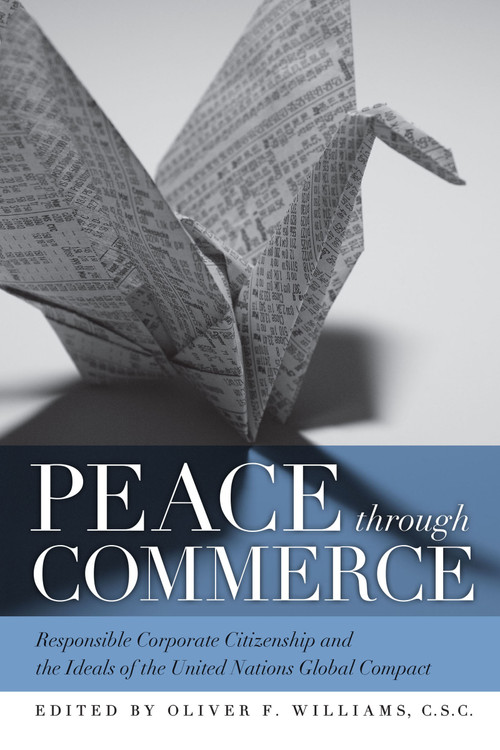 Peace through Commerce (Responsible Corporate Citizenship and the Ideals of the United Nations Global Compact) by Oliver F. Williams C.S.C., 9780268044145