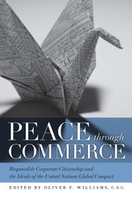 Peace through Commerce (Responsible Corporate Citizenship and the Ideals of the United Nations Global Compact) by Oliver F. Williams C.S.C., 9780268044145