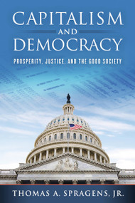 Capitalism and Democracy (Prosperity, Justice, and the Good Society) by Thomas A. Spragens, Jr., 9780268200145