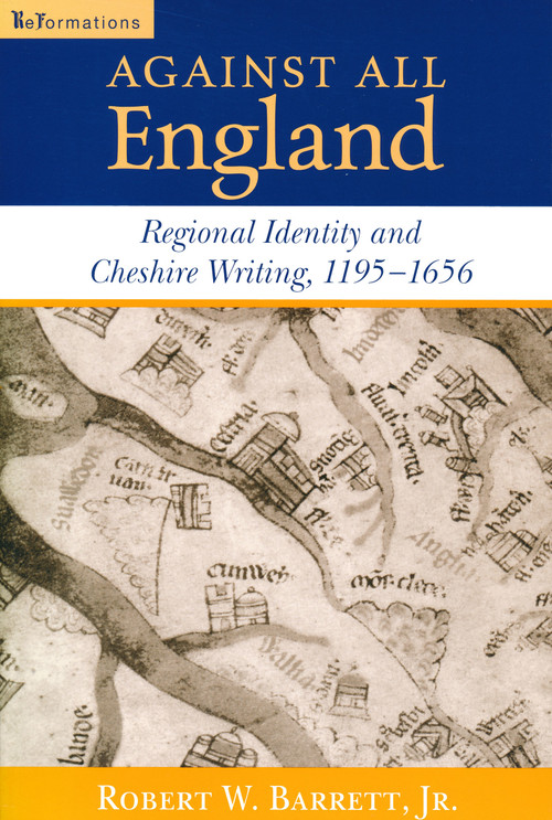 Against All England (Regional Identity and Cheshire Writing, 1195-1656) by Robert W. Barrett, Jr., 9780268022099