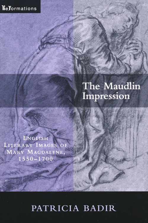 The Maudlin Impression (English Literary Images of Mary Magdalene, 1550-1700) by Patricia Badir, 9780268022150